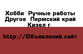 Хобби. Ручные работы Другое. Пермский край,Кизел г.